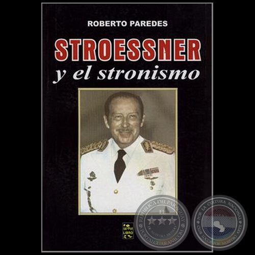 STROESSNER Y EL STRONISMO - Autor: ROBERTO PAREDES - Ao 2004